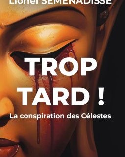 Trop tard ! La conspiration des Célestes - Lionel Séménadisse