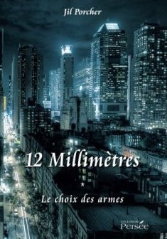 12 millimètres - Tome 1, le choix des armes - Jil Porcher