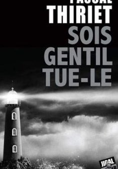 Sois gentil, tue-le - Pascal Thiriet
