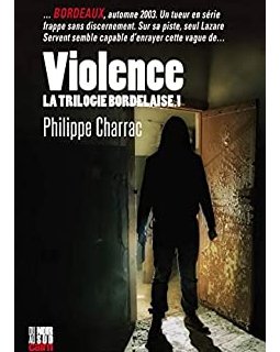 La trilogie bordelaise, Tome 1 : Violence - Philippe Charrac