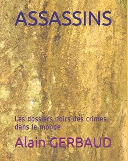 ASSASSINS : Les dossiers noirs des crimes dans le monde - Alain GERBAUD