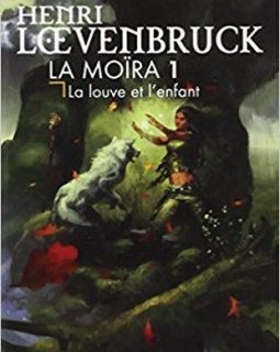 La Louve et l'Enfant, tome 1 : La Moïra - Henri Loevenbruck