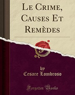 Le Crime, Causes Et Remedes (Classic Reprint) - Cesare Lombroso