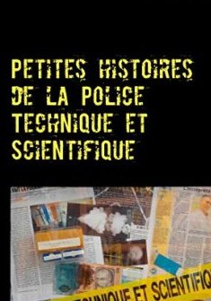 Petites histoires de la police technique et scientifique - Philippe Marion