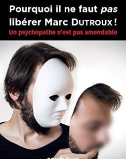 Pourquoi il ne faut pas libérer Marc Dutroux - Alessandra D'Angelo