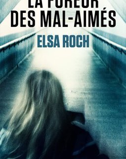 La fureur des mal-aimés - Elsa Roch