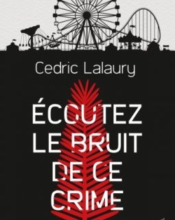 Écoutez le bruit de ce crime - Cedric Lalaury