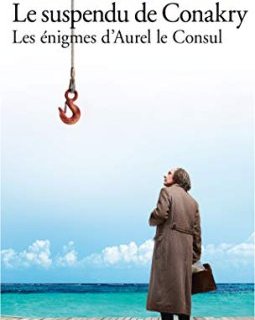 Les énigmes d'Aurel le Consul, I : Le suspendu de Conakry : Les énigmes d'Aurel le Consul