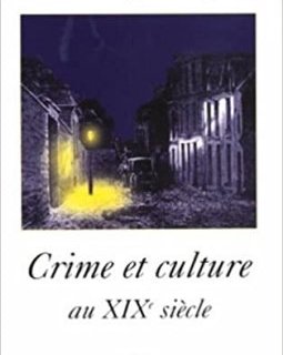 Crime et culture au XIXe siècle - Dominique Kalifa