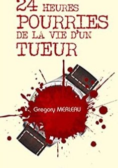 24 heures pourries de la vie d'un tueur - Gregory Merleau 