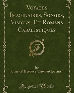 Voyages Imaginaires, Songes, Visions, Et Romans Cabalistiques, Vol. 4 (Classic Reprint) - Charles Georges Thomas Garnier