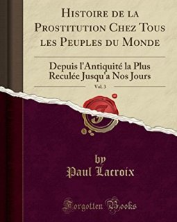 Histoire de la Prostitution Chez Tous Les Peuples Du Monde, Vol. 3 : Depuis L'Antiquite La Plus Reculee Jusqu'a Nos Jours (Classic Reprint) - Paul LaCroix
