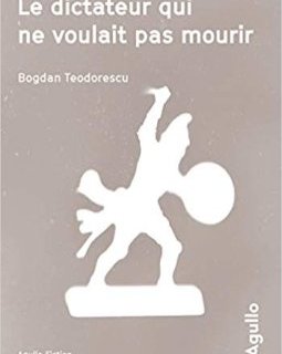 Le dictateur qui ne voulait pas mourir - Bogdan Teodorescu