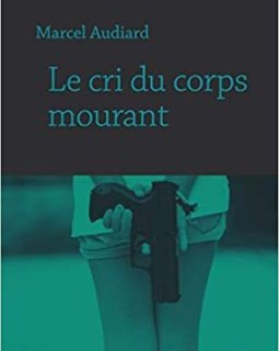 Le cri du corps mourant - Marcel Audiard