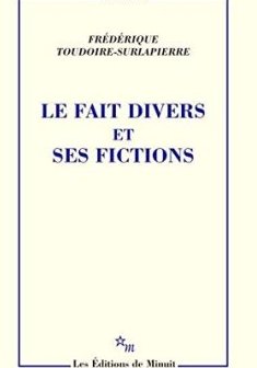 Le Fait divers et ses fictions - Frédérique Toudoire-Surlapierre