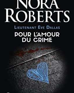 Lieutenant Eve Dallas, Tome 41 : Pour l'amour du crime - Nora Roberts