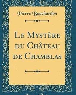 Le Mystere Du Chateau de Chamblas (Classic Reprint) - Pierre Bouchardon