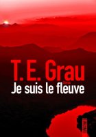 Je suis le fleuve - T. E. Grau