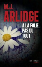 À la folie, pas du tout - M. J. Arlidge
