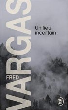 Un lieu incertain - Fred Vargas