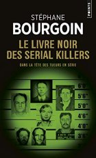 Le Livre noir des serial killers - Dans la tête des tueurs en série - Stéphane Bourgoin 