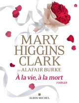 A la vie à la mort - Mary Higgins Clark et Alafair Burke