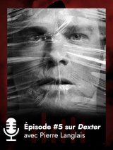 Podcast : Dexter saison 9, bonne ou mauvaise idée ? Avec Pierre Langlais