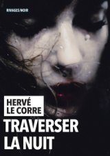 L'instant chronique : Traverser la nuit d'Hervé Le Corre