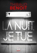 La nuit, je tue - Thibaud Benoit