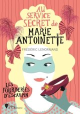 Au service secret de Marie-Antoinette : Les Fourberies d'escarpin - Frédéric Lenormand 
