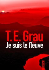 Je suis le fleuve - T. E. Grau