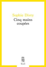 Cinq mains coupées - Sophie Divry