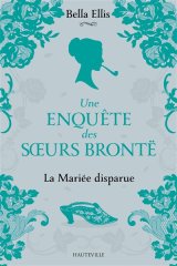 Une enquête des sœurs Brontë (Tome 1) : La Mariée disparue - Bella Ellis
