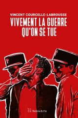 Vivement la guerre qu'on se tue - Vincent Courcelle-Labrousse