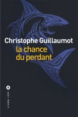 La chance du perdant - Christophe GUILLAUMOT