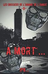 Les dossiers de l'homme de l'ombre, dossier 5 : À mort... - JPB
