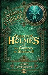 Les Dossiers Cthulhu : Sherlock Holmes et les ombres de Shadwell - James LOVEGROVE 