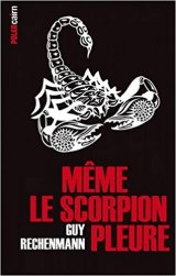 Même le scorpion pleure - Guy Rechenmann
