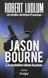 Jason Bourne : La mutation dans la peau - Robert Ludlum - Brian Freeman