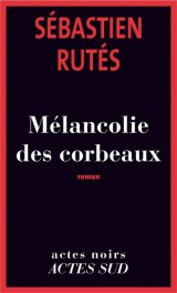 Mélancolies des corbeaux - Sébastien Rutes