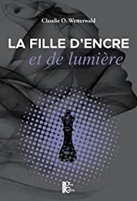 La fille d'encre et de lumière - Claudie O. Wetterwald