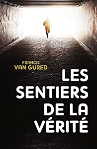 Les sentiers de la vérité - Francis Van Gured