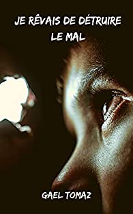 Je rêvais de détruire le mal - Gael Tomaz