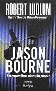 Jason Bourne : La mutation dans la peau - Robert Ludlum - Brian Freeman