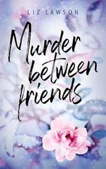 Murder between friends - Liz Lawson