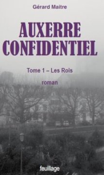 Auxerre confidentiel Tome 1 : Les rois - Gérard Maitre
