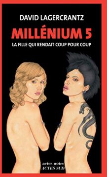 Millénium, Tome 5 : La fille qui rendait coup pour coup - David Lagercrantz