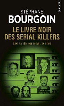Le Livre noir des serial killers - Dans la tête des tueurs en série - Stéphane Bourgoin 
