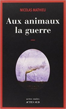 Aux animaux la guerre - Nicolas Mathieu
