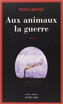 Aux animaux la guerre - Nicolas Mathieu